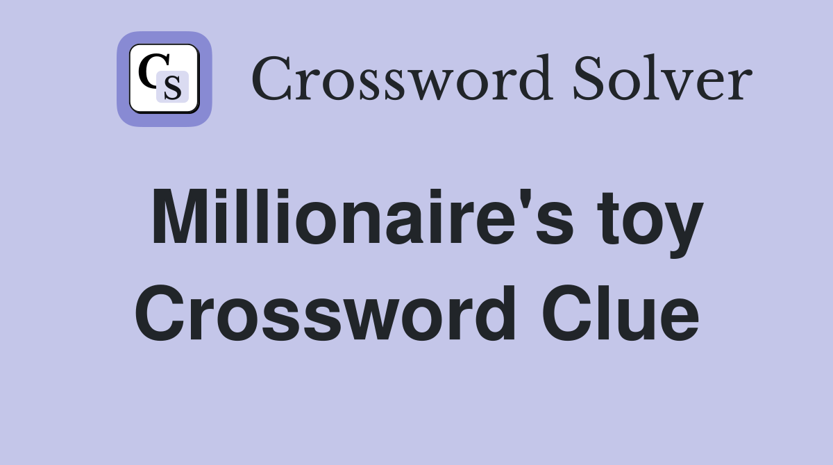 Millionaire's toy Crossword Clue
