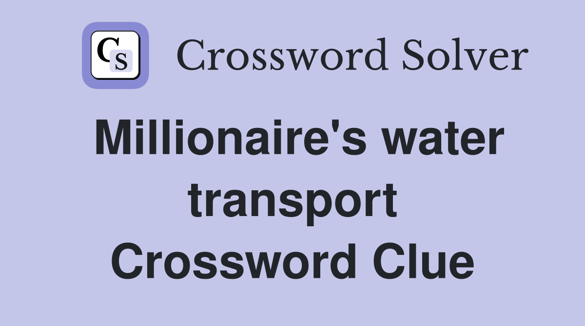 Millionaire's water transport Crossword Clue