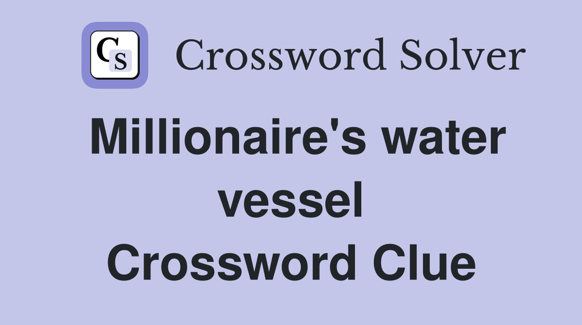 Millionaire's water vessel Crossword Clue