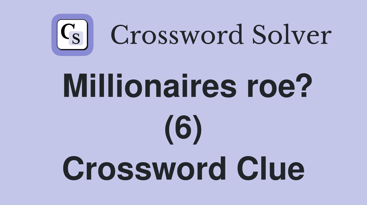 Millionaires roe? (6) Crossword Clue