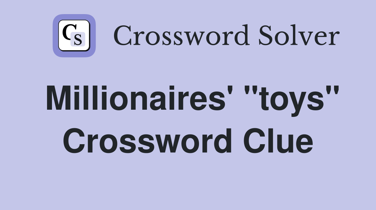 Millionaires' "toys" Crossword Clue