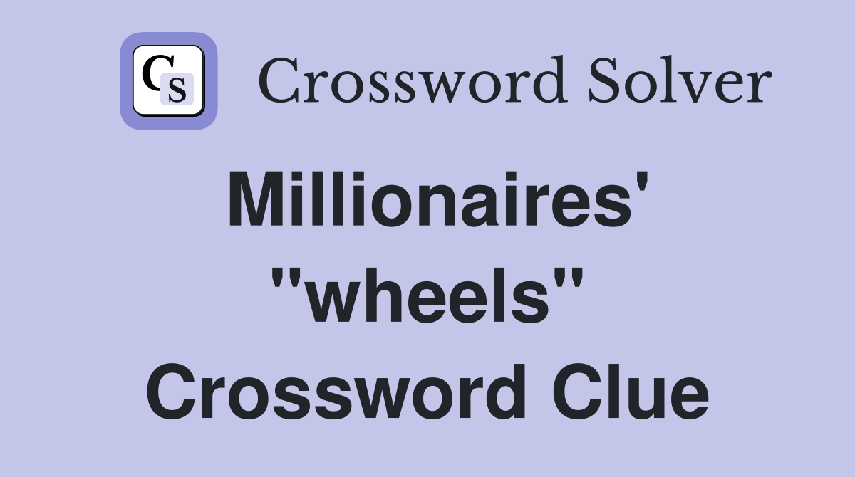 Millionaires' "wheels" Crossword Clue
