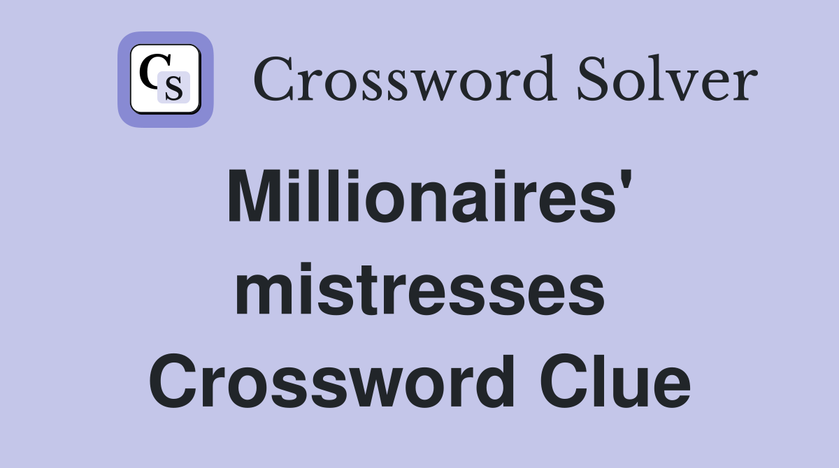 Millionaires' mistresses Crossword Clue