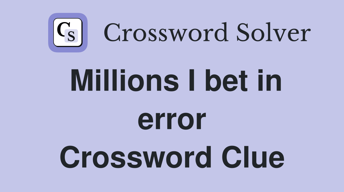 Millions I bet in error Crossword Clue