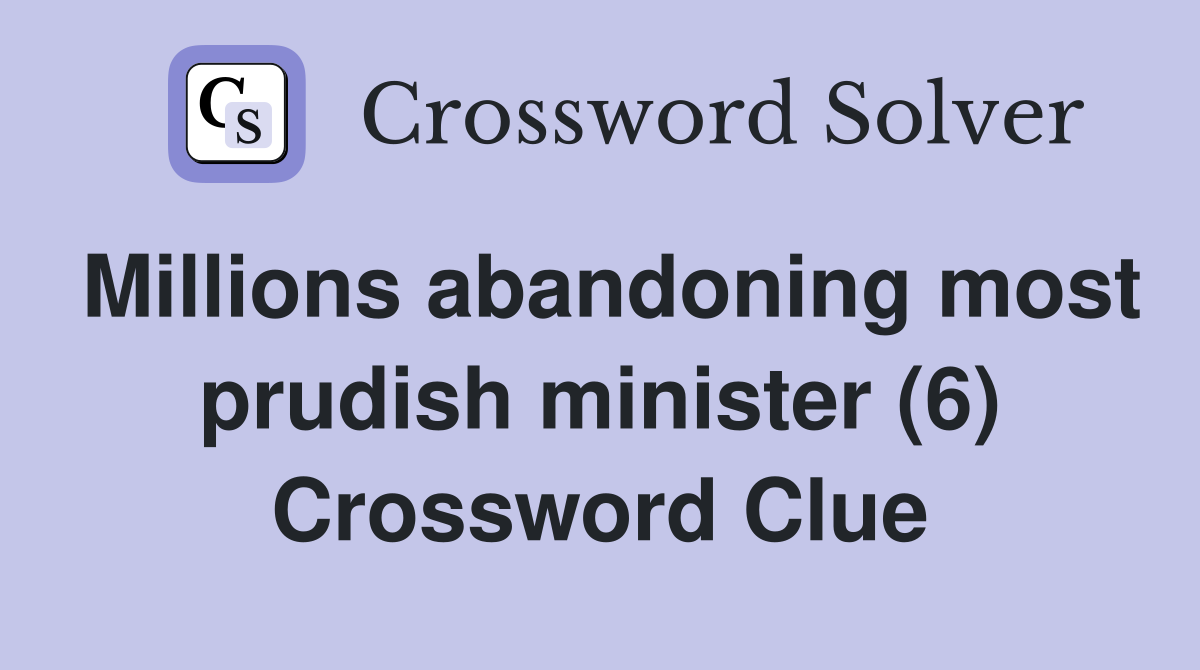 Millions abandoning most prudish minister (6) Crossword Clue