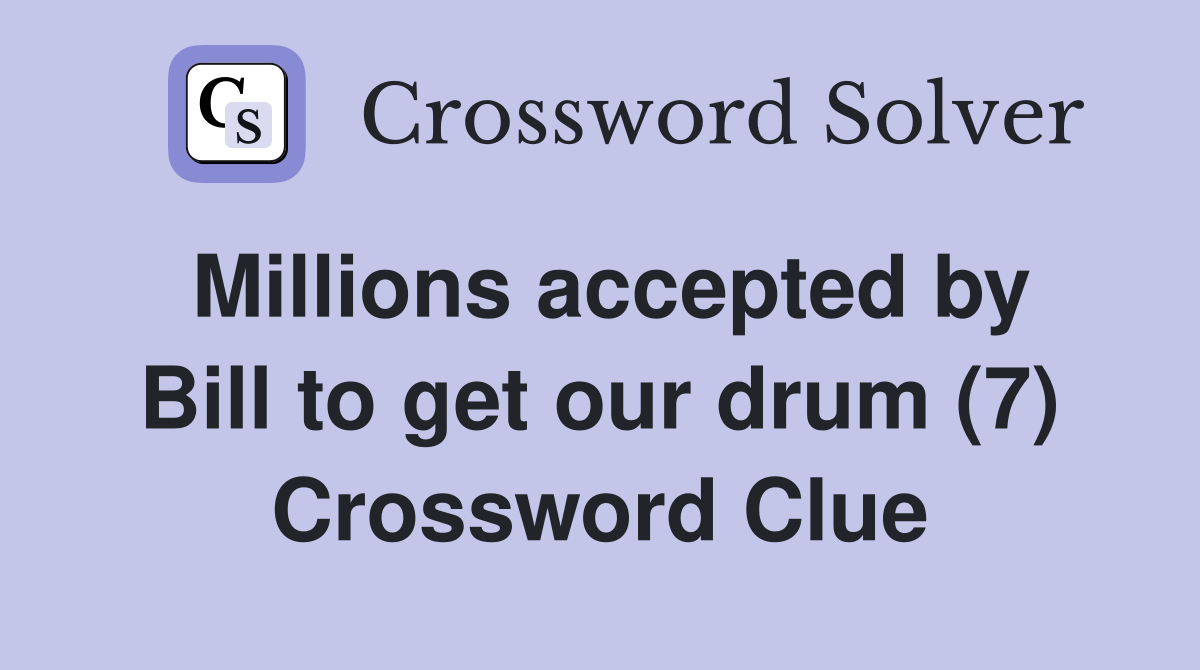 Millions accepted by Bill to get our drum (7) Crossword Clue