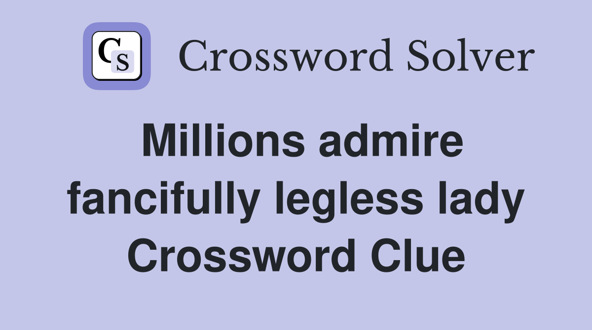 Millions admire fancifully legless lady Crossword Clue