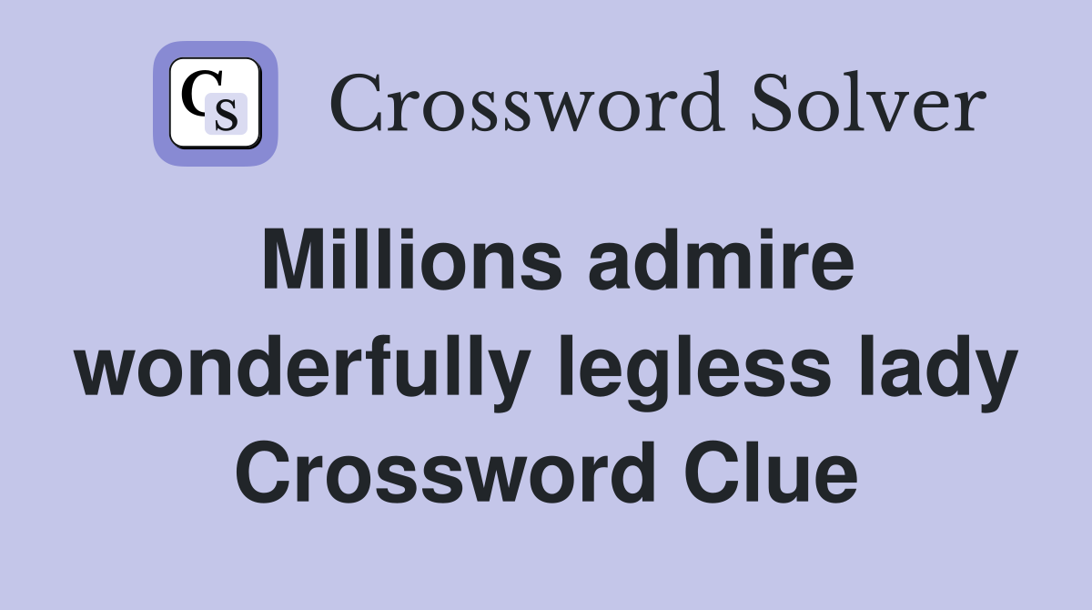 Millions admire wonderfully legless lady Crossword Clue