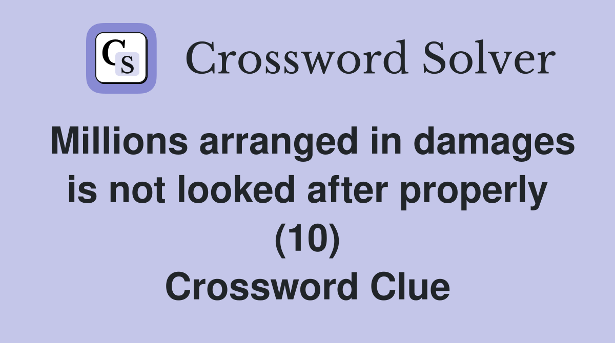 Millions arranged in damages is not looked after properly (10) Crossword Clue