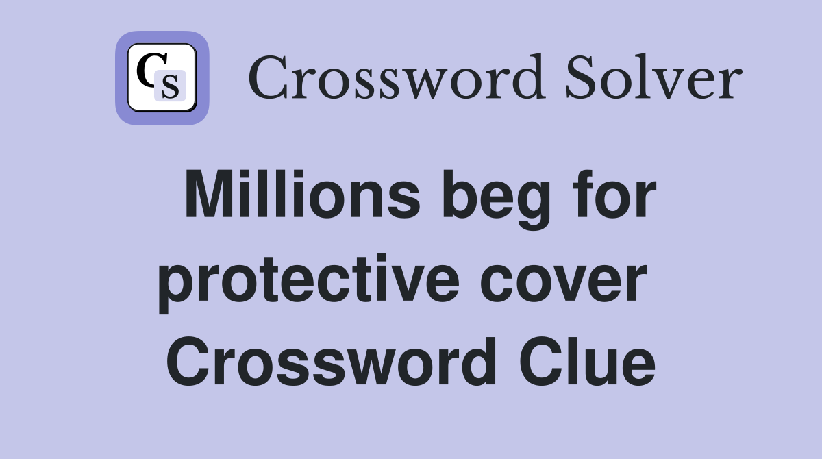 Millions beg for protective cover  Crossword Clue