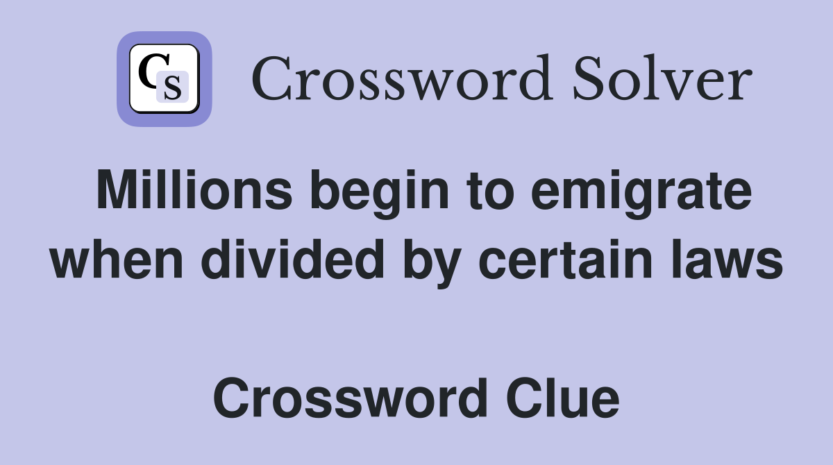 Millions begin to emigrate when divided by certain laws  Crossword Clue