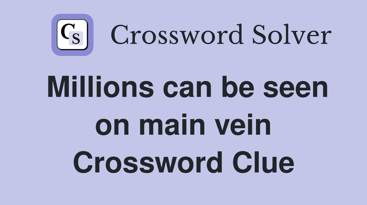 Millions can be seen on main vein Crossword Clue