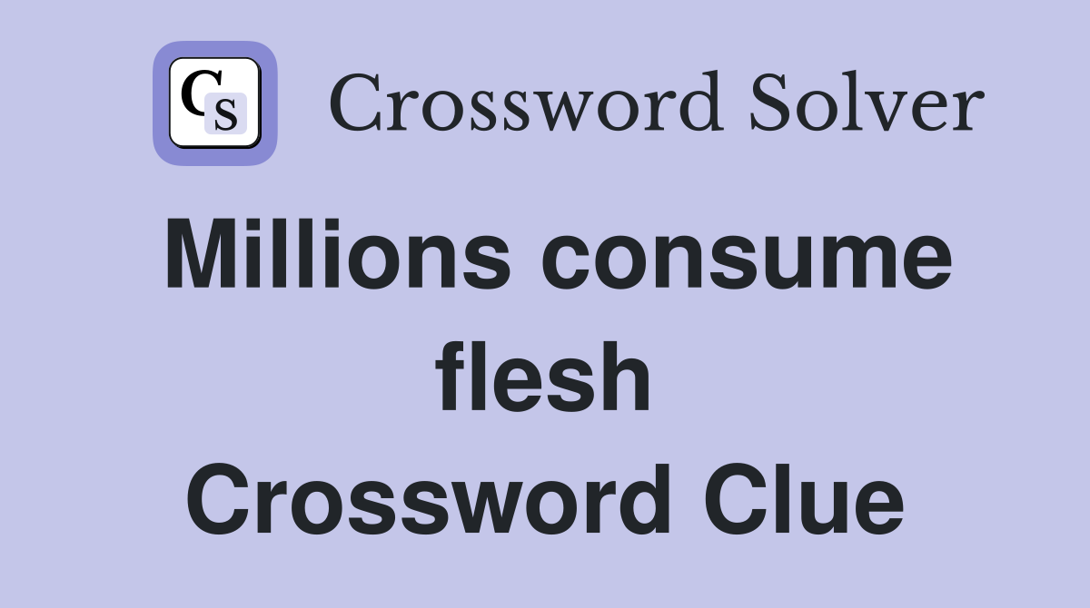 Millions consume flesh Crossword Clue