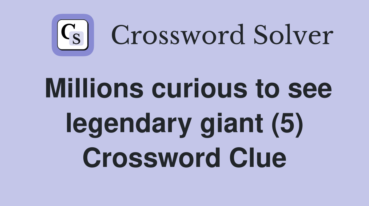 Millions curious to see legendary giant (5) Crossword Clue