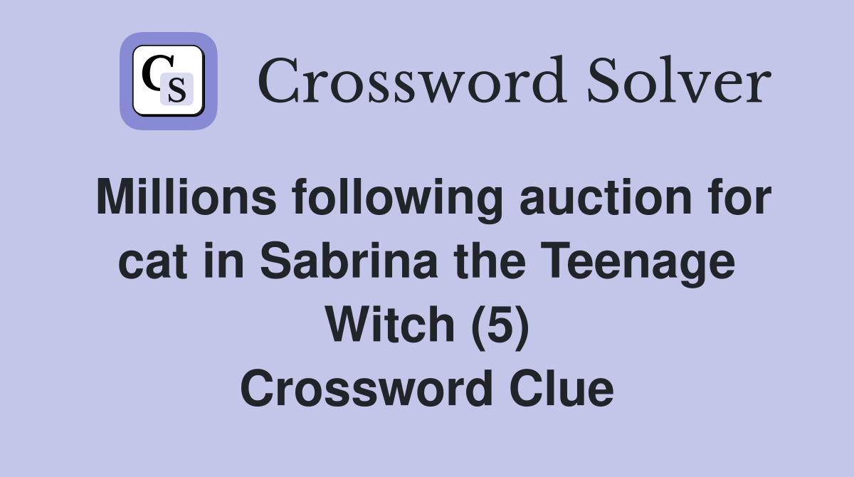 Millions following auction for cat in Sabrina the Teenage Witch (5) Crossword Clue