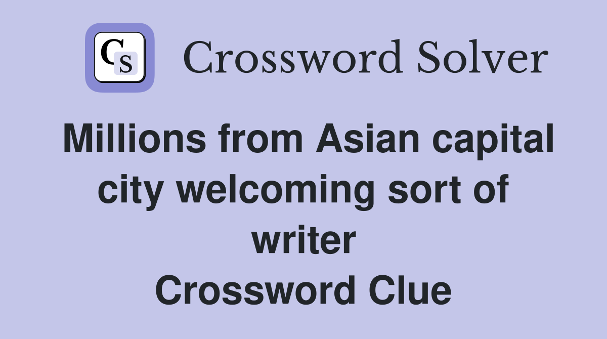 Millions from Asian capital city welcoming sort of writer Crossword Clue