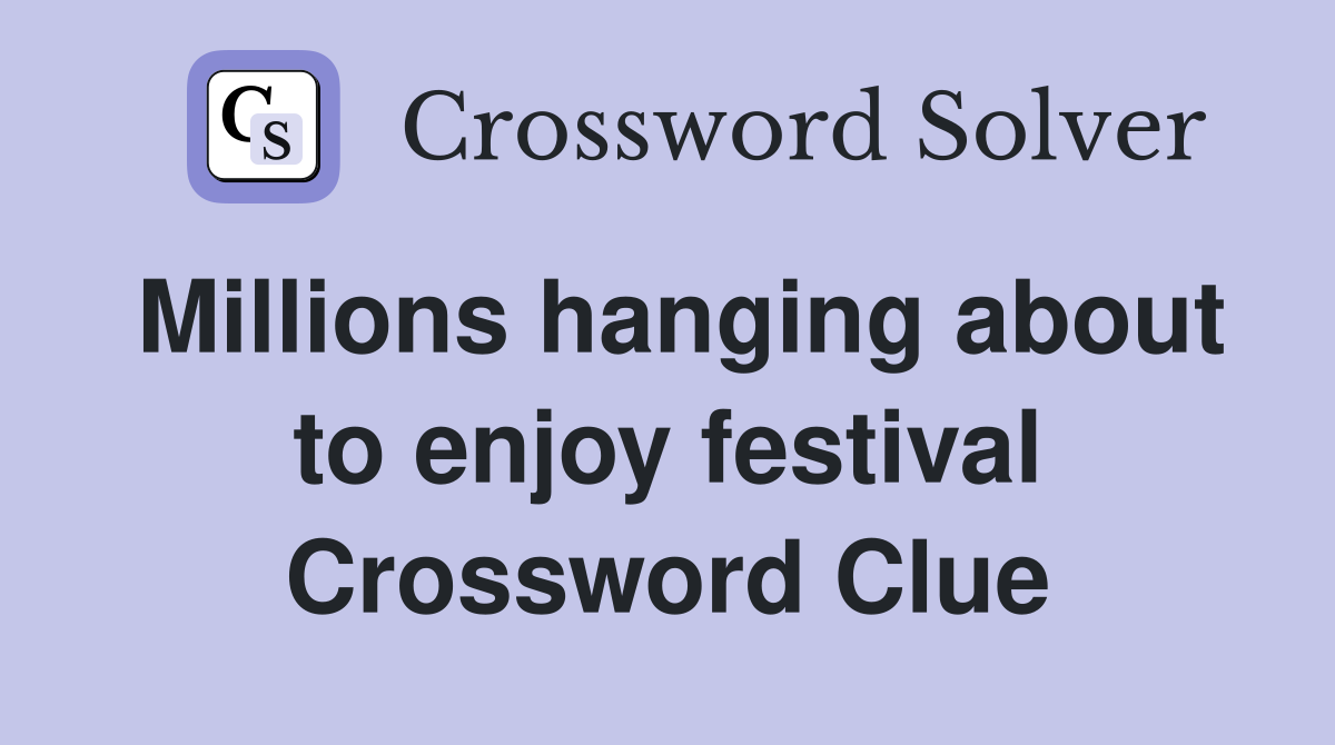 Millions hanging about to enjoy festival Crossword Clue