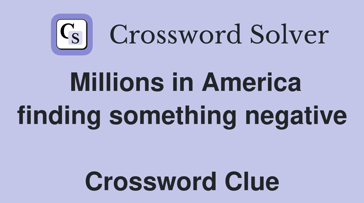 Millions in America finding something negative  Crossword Clue