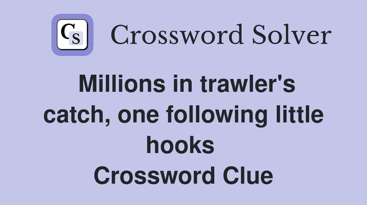 Millions in trawler's catch, one following little hooks  Crossword Clue