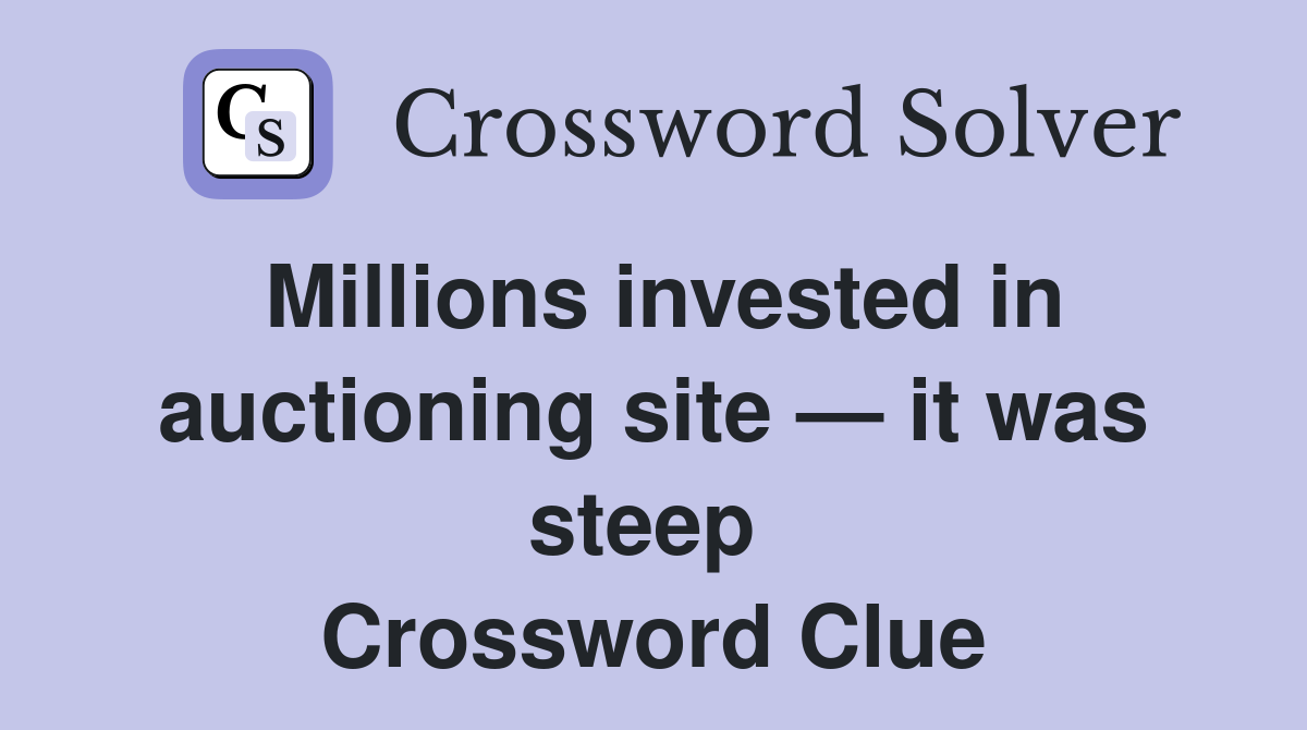 Millions invested in auctioning site — it was steep  Crossword Clue