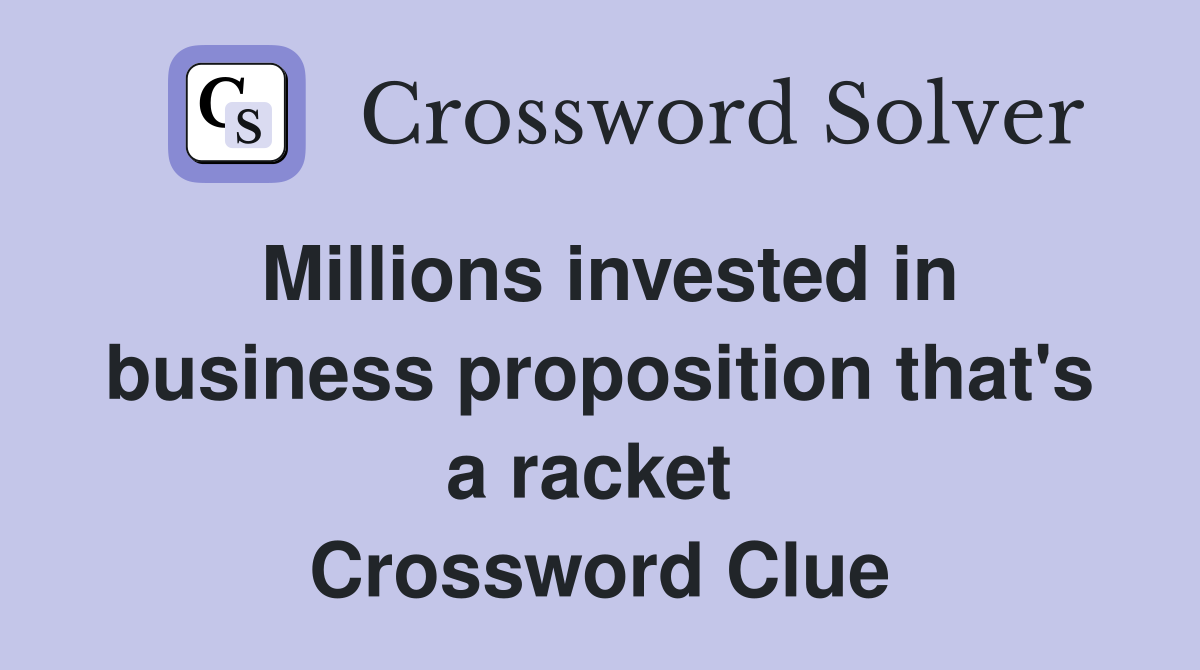 Millions invested in business proposition that's a racket  Crossword Clue