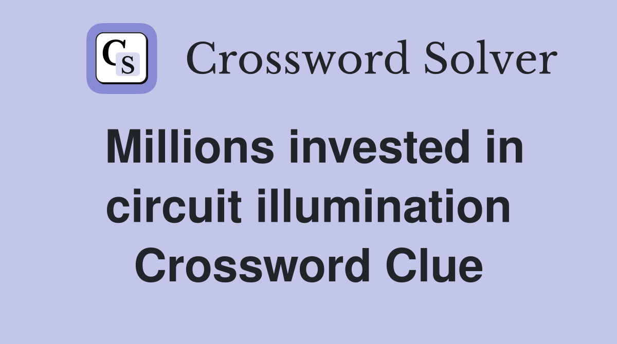 Millions invested in circuit illumination Crossword Clue