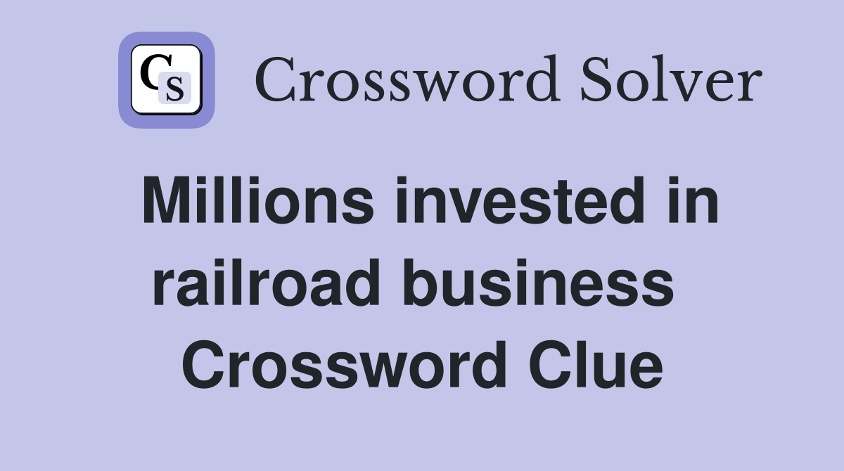 Millions invested in railroad business  Crossword Clue