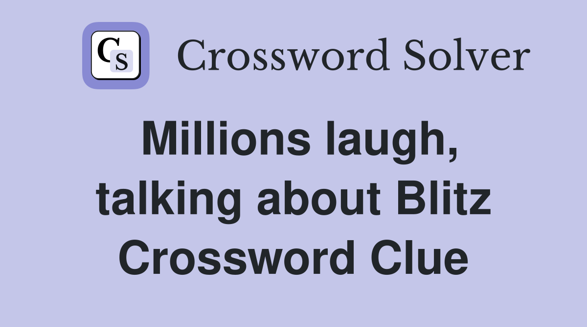 Millions laugh, talking about Blitz Crossword Clue