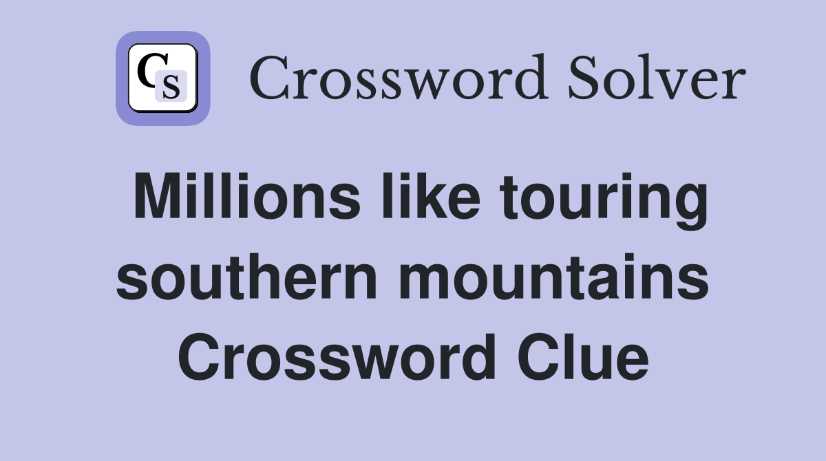 Millions like touring southern mountains Crossword Clue