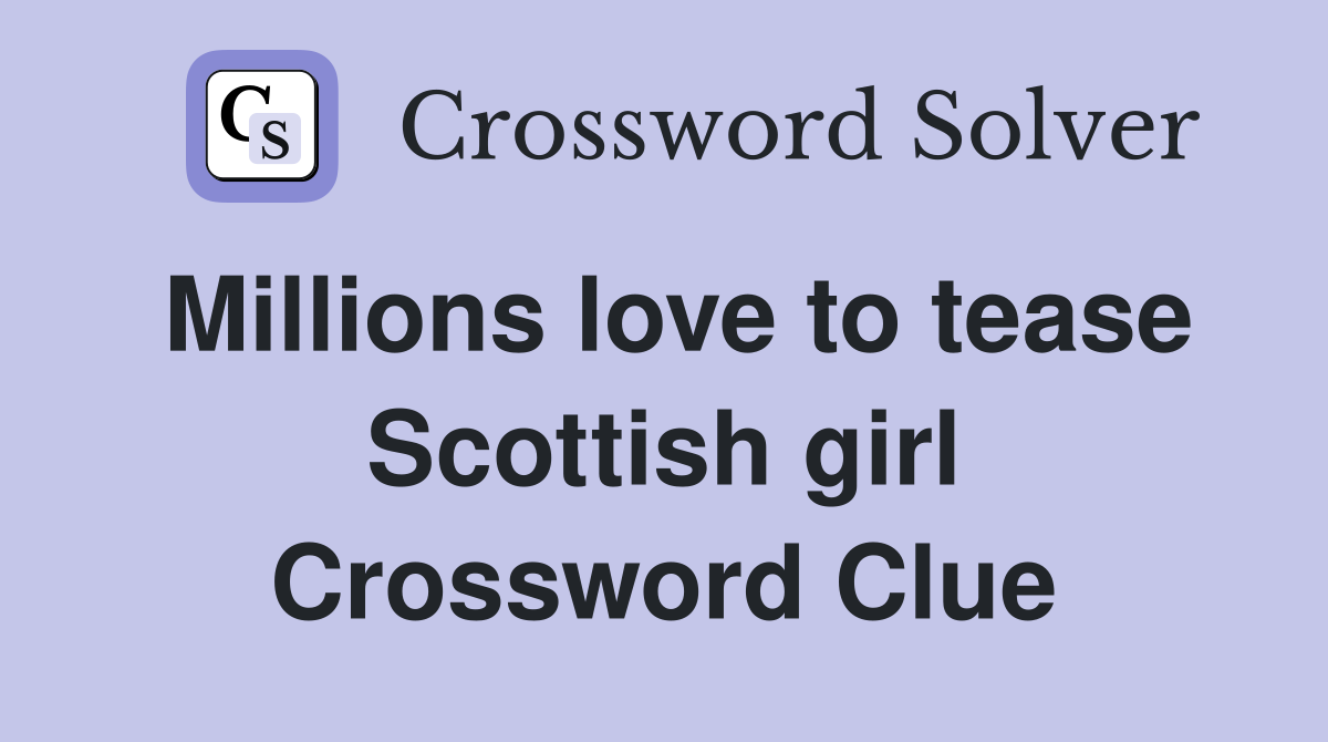 Millions love to tease Scottish girl Crossword Clue