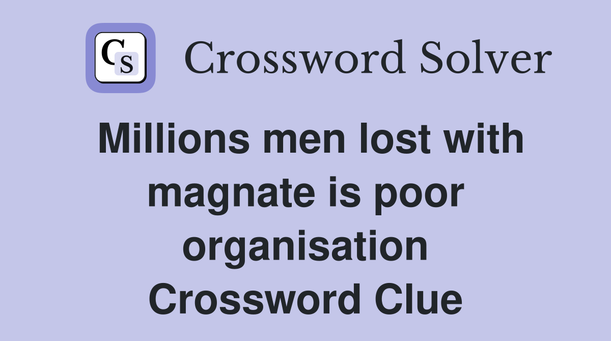 Millions men lost with magnate is poor organisation Crossword Clue