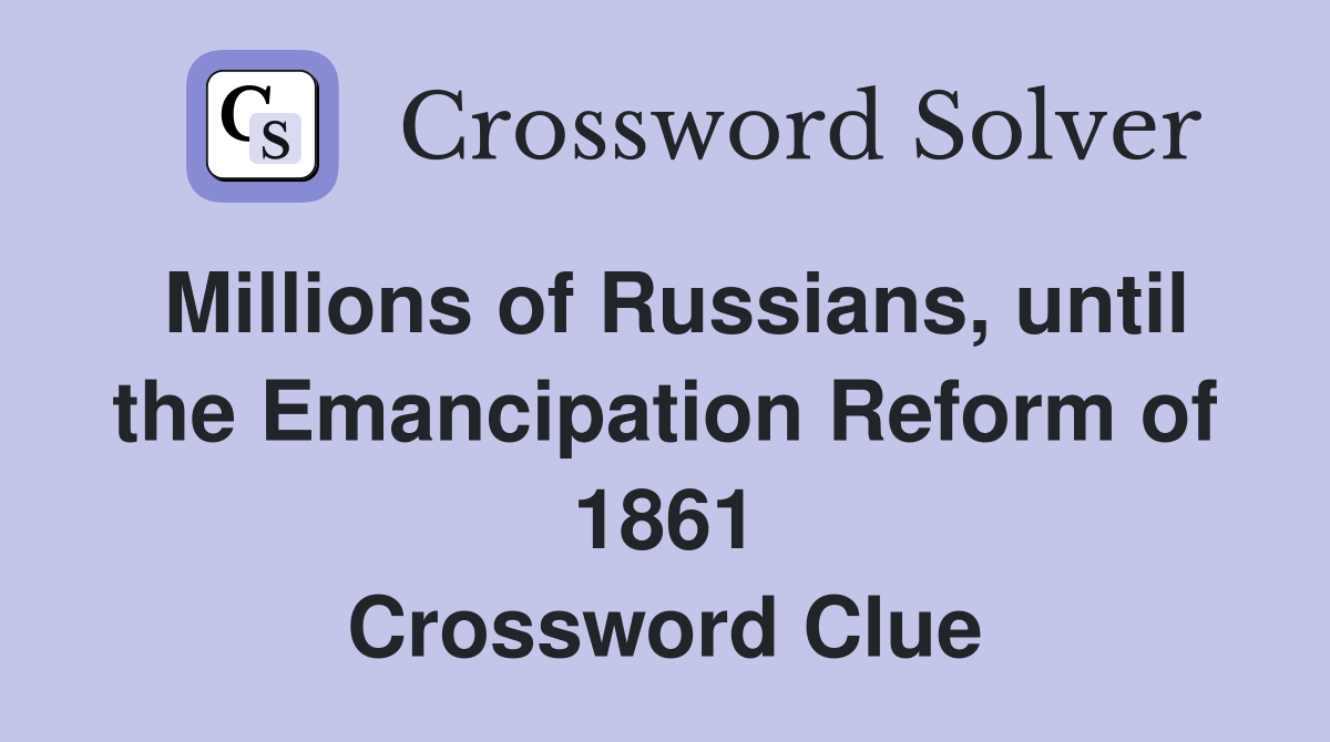 Millions of Russians, until the Emancipation Reform of 1861 Crossword Clue