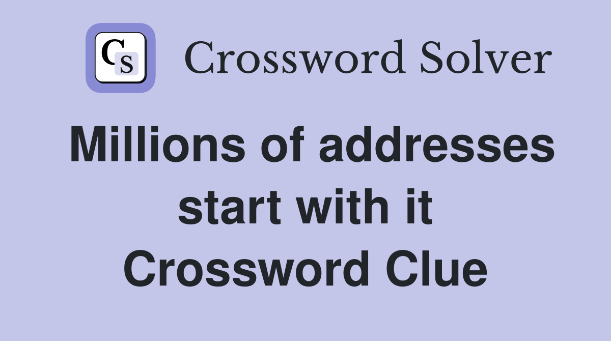 Millions of addresses start with it Crossword Clue