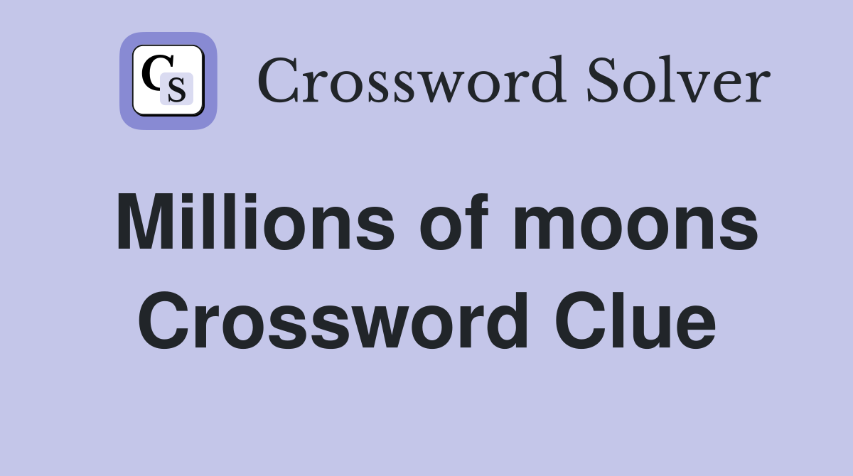 Millions of moons Crossword Clue