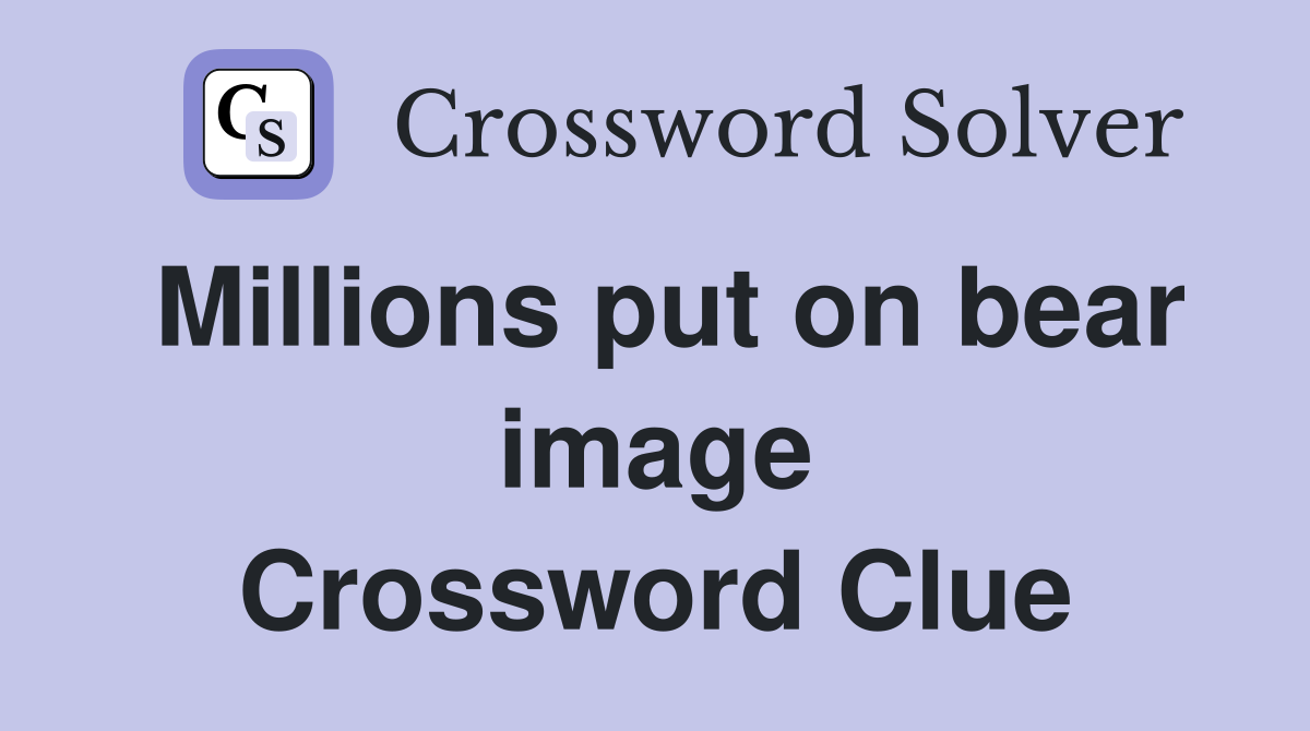 Millions put on bear image Crossword Clue