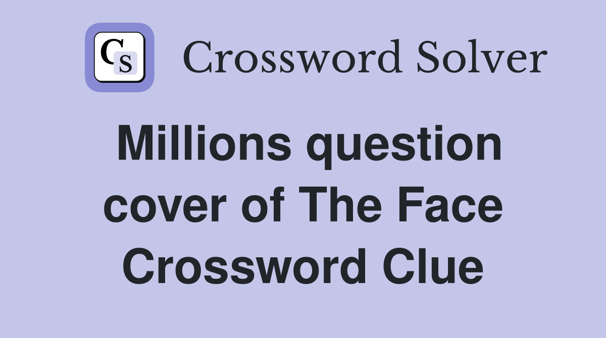 Millions question cover of The Face Crossword Clue