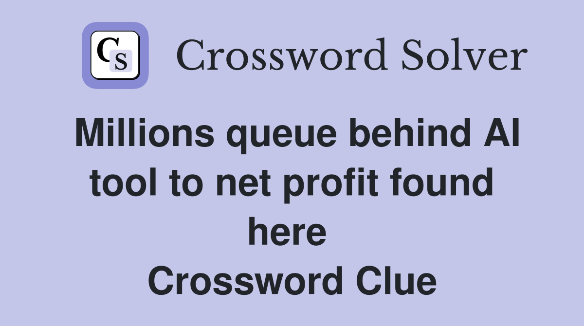 Millions queue behind AI tool to net profit found here  Crossword Clue