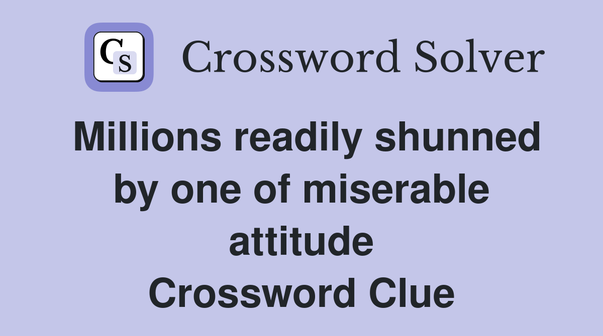 Millions readily shunned by one of miserable attitude Crossword Clue