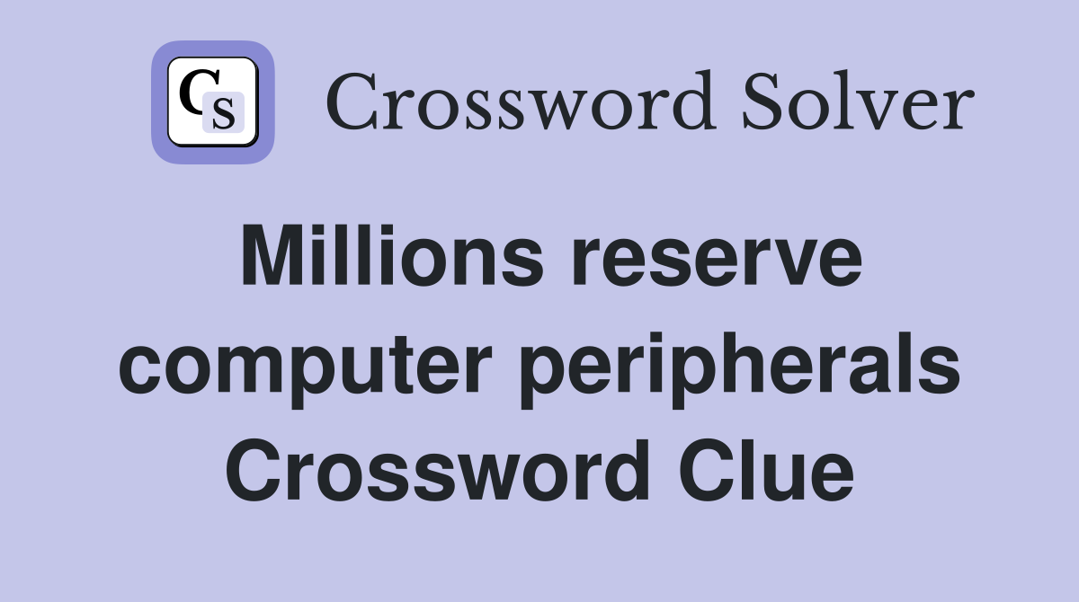 Millions reserve computer peripherals Crossword Clue