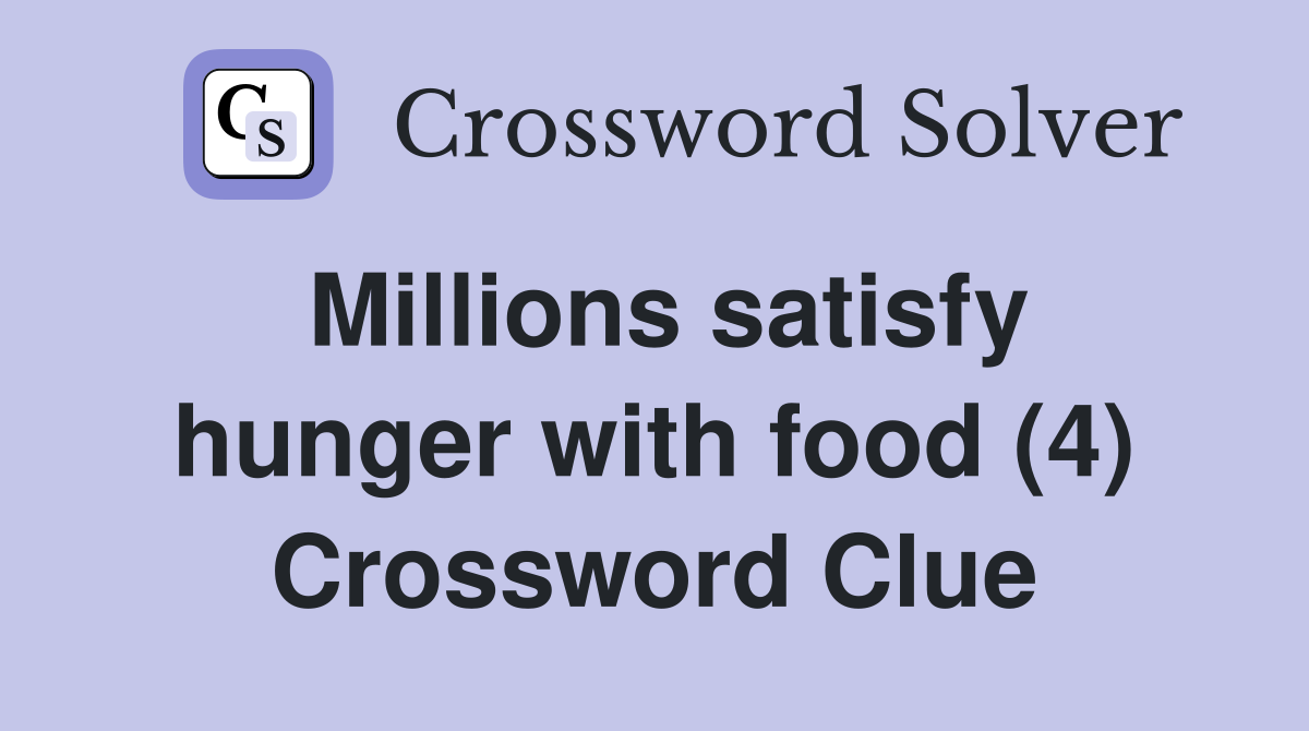 Millions satisfy hunger with food (4) Crossword Clue