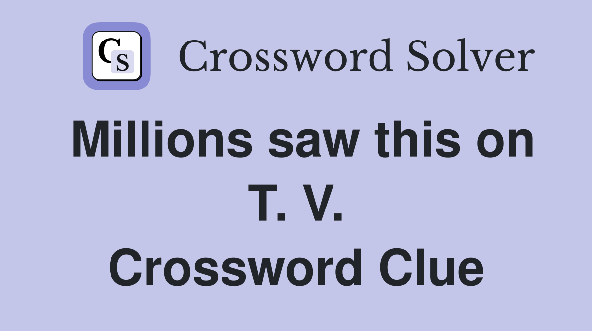 Millions saw this on T. V. Crossword Clue