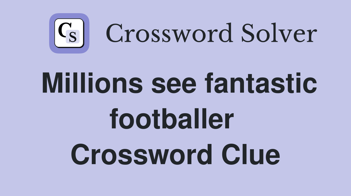 Millions see fantastic footballer  Crossword Clue
