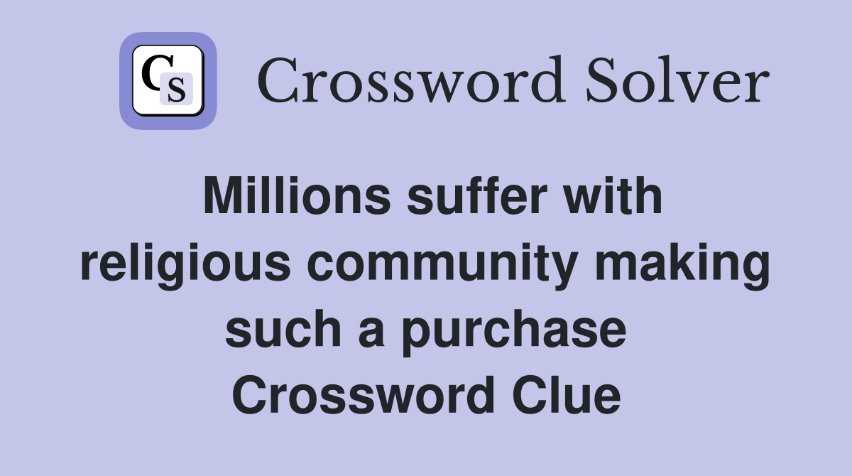 Millions suffer with religious community making such a purchase Crossword Clue