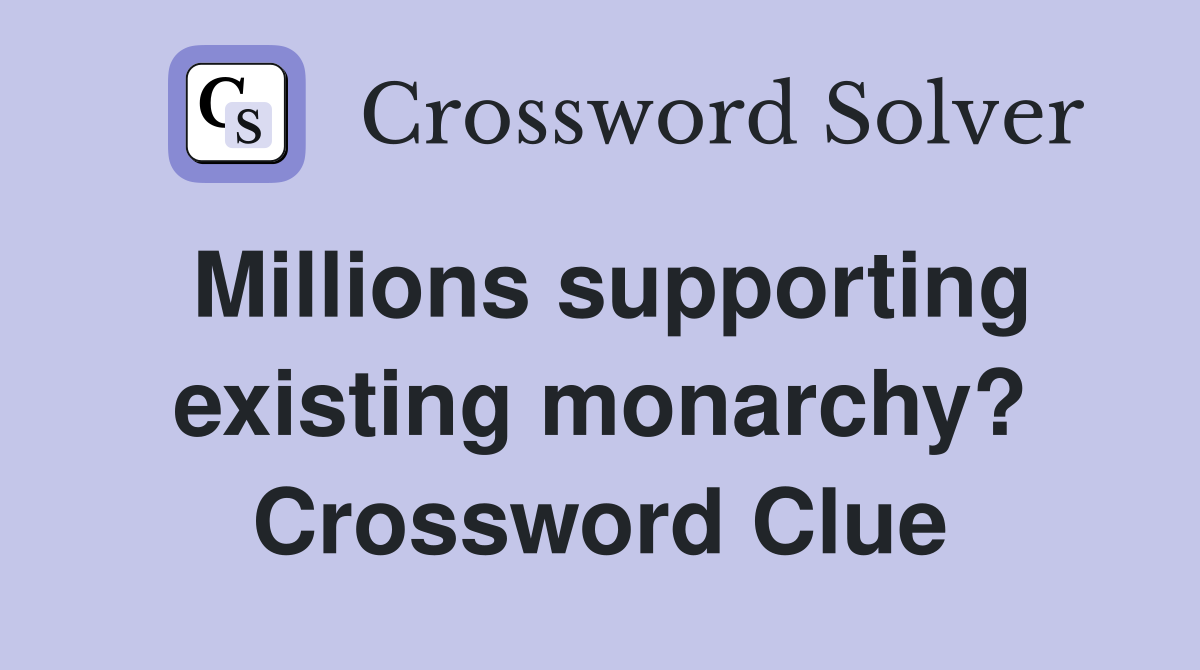 Millions supporting existing monarchy? Crossword Clue