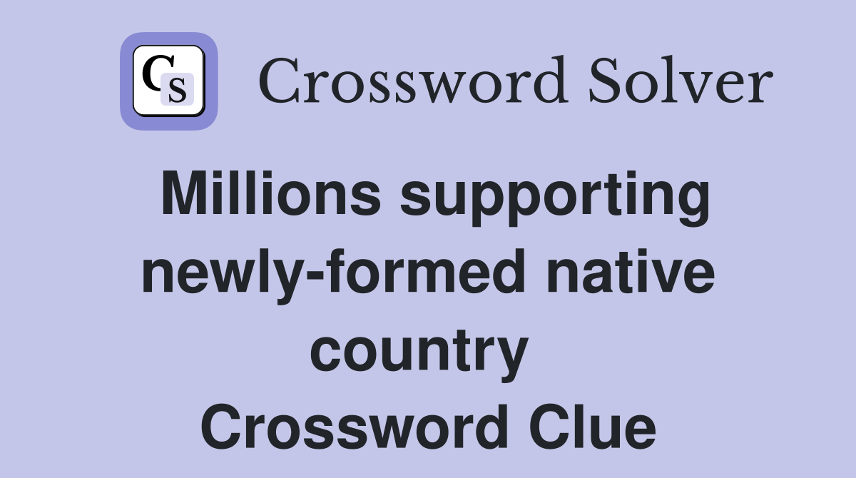 Millions supporting newly-formed native country  Crossword Clue