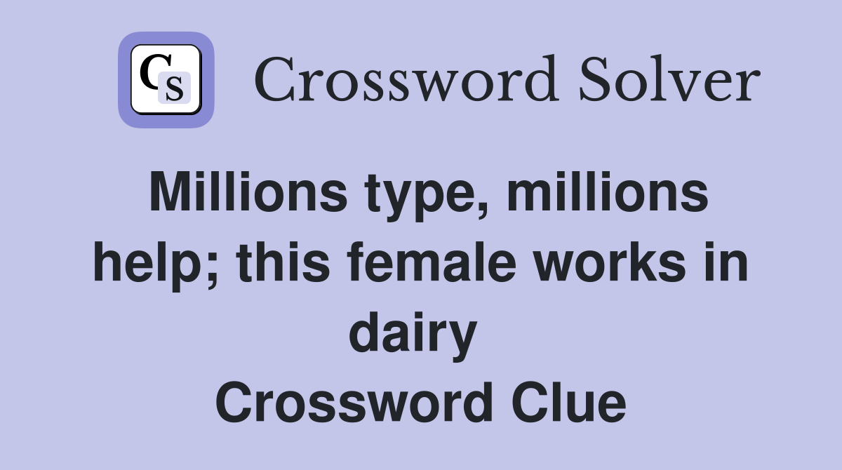 Millions type, millions help; this female works in dairy  Crossword Clue