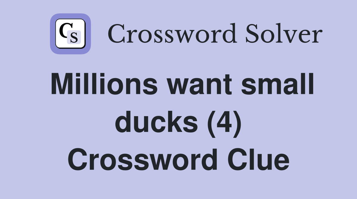 Millions want small ducks (4) Crossword Clue