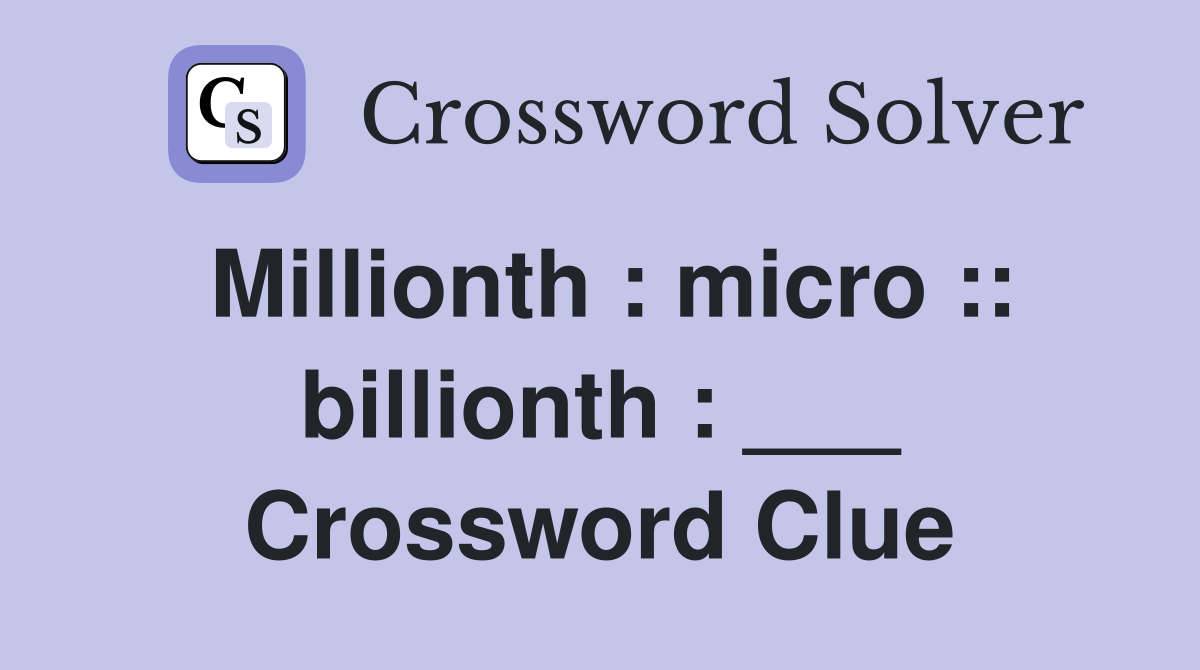 Millionth : micro :: billionth : ___ Crossword Clue