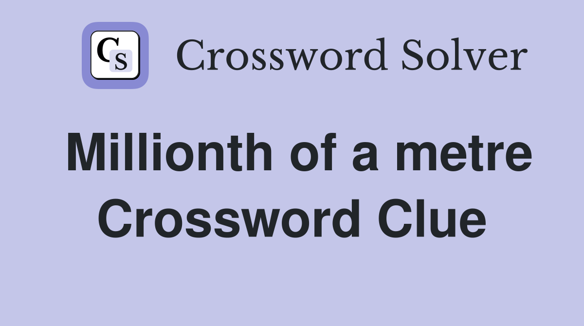 Millionth of a metre Crossword Clue