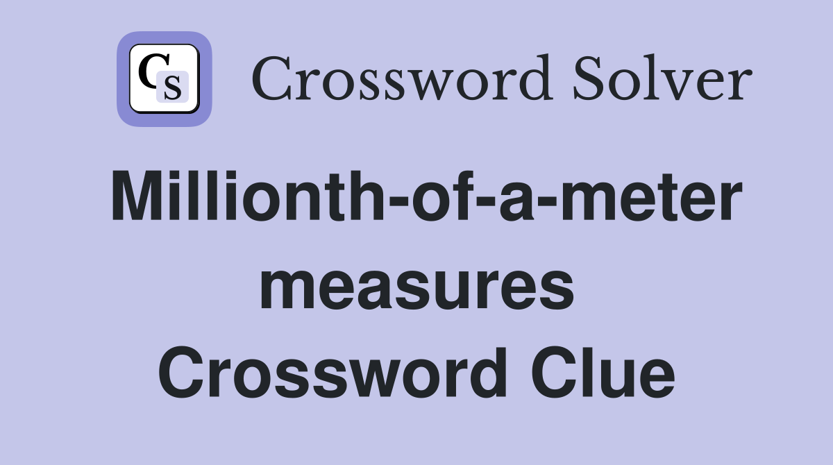 Millionth-of-a-meter measures Crossword Clue